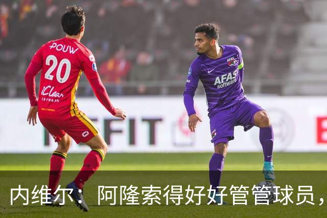 内维尔：阿隆索得好好管管球员，他们已经失去了冷静