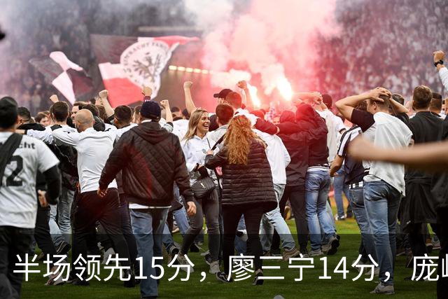 半场领先15分，廖三宁14分，庞峥麟仅2分