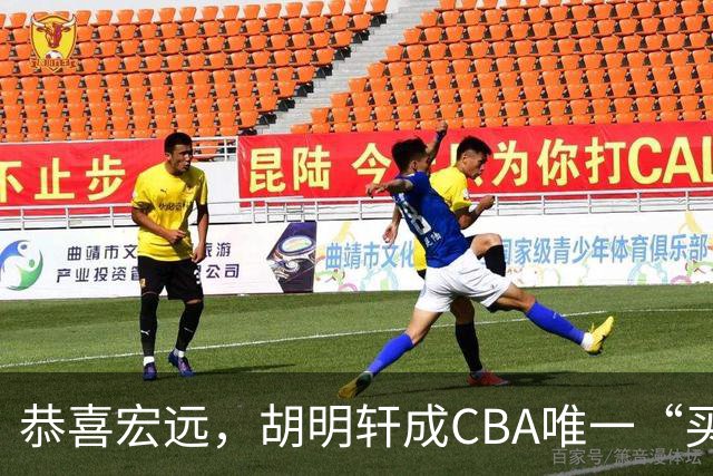恭喜宏远，胡明轩成CBA唯一“买脚”球员，赵睿与赵继伟资格被取消