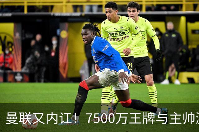 曼联又内讧！7500万王牌与主帅激烈争吵+半场被换 近3场仅踢66分钟