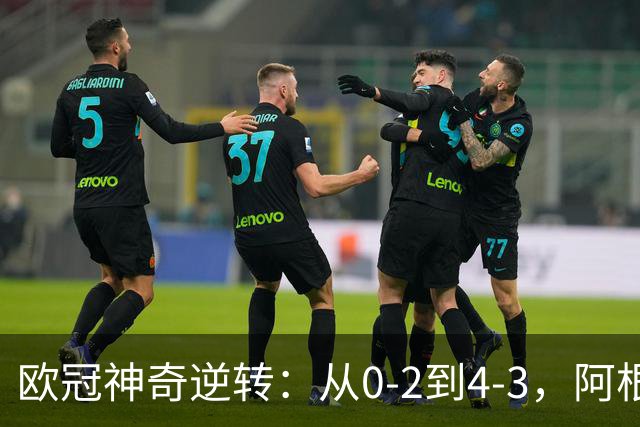欧冠神奇逆转：从0-2到4-3，阿根廷球星梅开二度，英超豪门欧冠3连胜