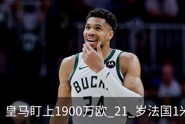 皇马盯上1900万欧 21 岁法国1米86门将，作为库尔图瓦的潜在长期接班人