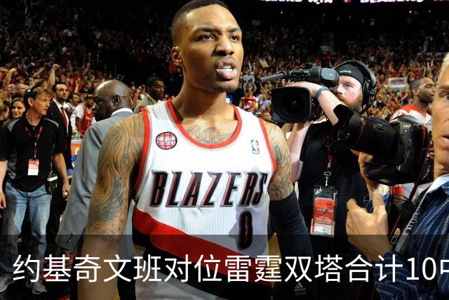 约基奇文班对位雷霆双塔合计10中0，一分未得