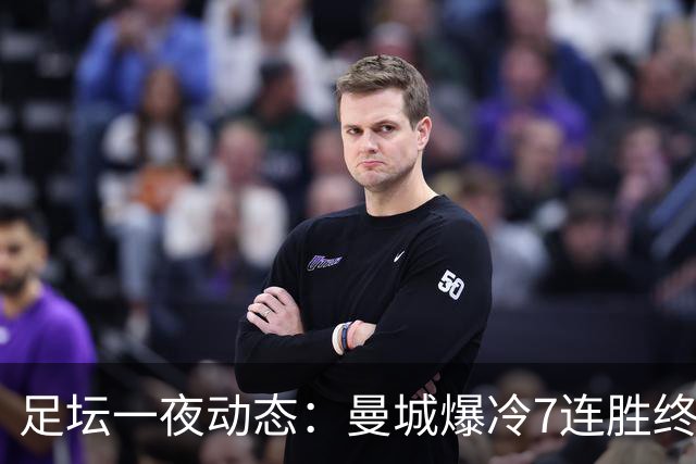 足坛一夜动态：曼城爆冷7连胜终结，阿森纳双喜临门，热刺攻陷蓝桥