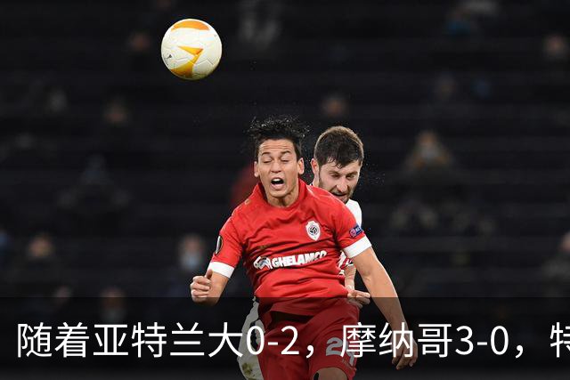 随着亚特兰大0-2，摩纳哥3-0，特温特4-1，欧协最新积分榜出炉